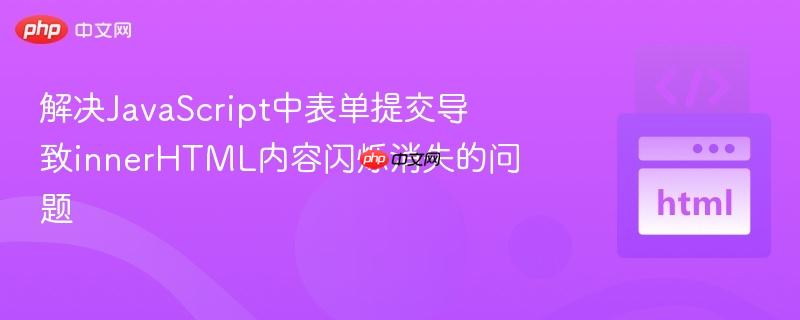 解决JavaScript中表单提交导致innerHTML内容闪烁消失的问题