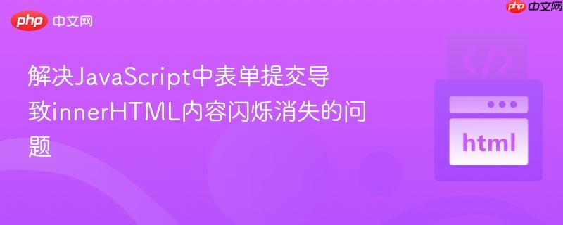 解决JavaScript中表单提交导致innerHTML内容闪烁消失的问题