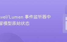 在 Laravel/Lumen 事件监听器中有效保留模型原始状态