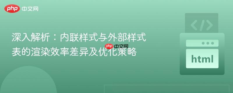 深入解析:内联样式与外部样式表的渲染效率差异及优化策略