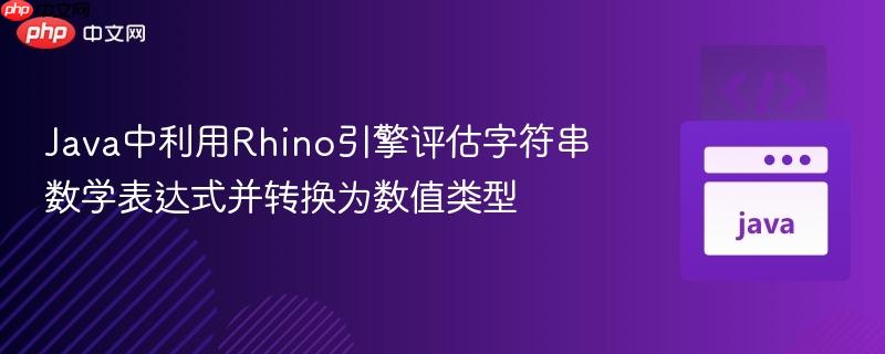 Java中利用Rhino引擎评估字符串数学表达式并转换为数值类型