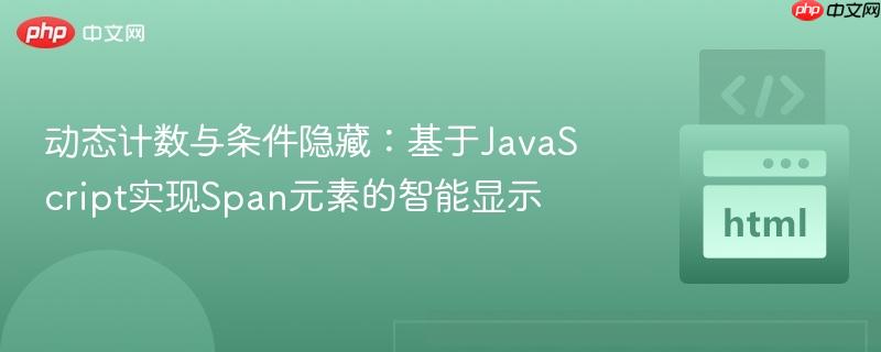 动态计数与条件隐藏:基于JavaScript实现Span元素的智能显示