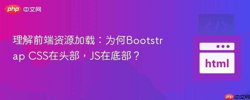 理解前端资源加载：为何Bootstrap CSS在头部，JS在底部？
