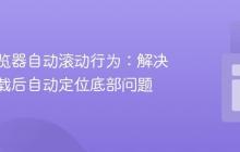 控制浏览器自动滚动行为：解决页面加载后自动定位底部问题