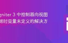 CodeIgniter 3 中控制器向视图传递数据时变量未定义的解决方法