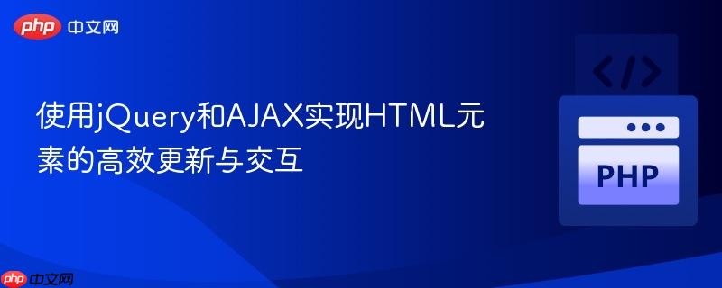 使用jQuery和AJAX实现HTML元素的高效更新与交互