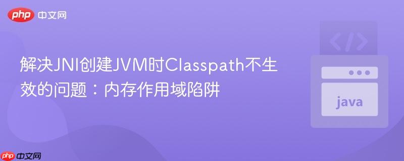 解决JNI创建JVM时Classpath不生效的问题:内存作用域陷阱