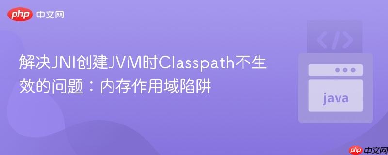 解决JNI创建JVM时Classpath不生效的问题：内存作用域陷阱