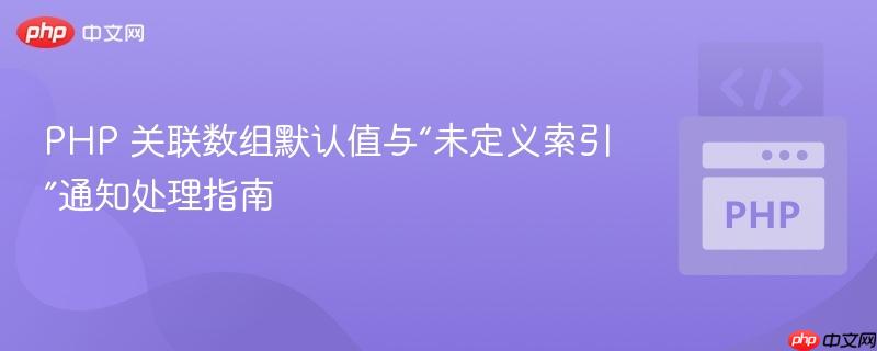 PHP 关联数组默认值与“未定义索引”通知处理指南