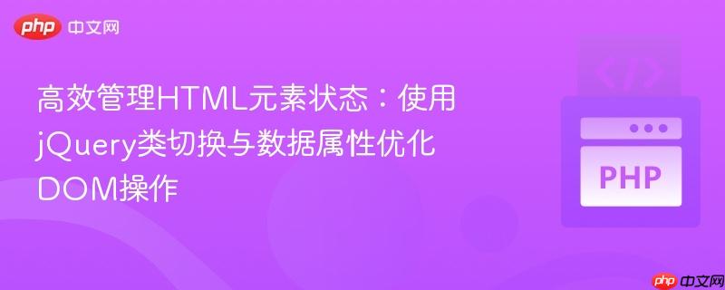 高效管理HTML元素状态:使用jQuery类切换与数据属性优化DOM操作