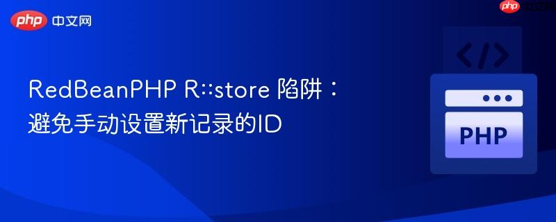 redbeanphp r::store 陷阱:避免手动设置新记录的id