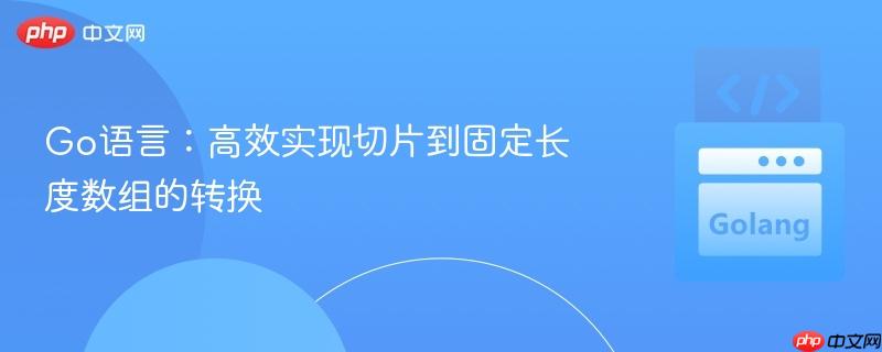 Go语言:高效实现切片到固定长度数组的转换