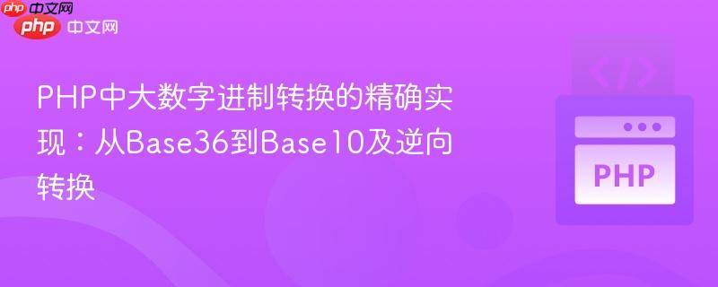PHP中大数字进制转换的精确实现:从Base36到Base10及逆向转换