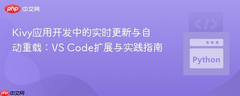 Kivy应用开发中的实时更新与自动重载:VS Code扩展与实践指南