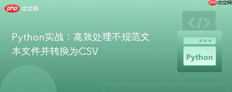 Python实战：高效处理不规范文本文件并转换为CSV