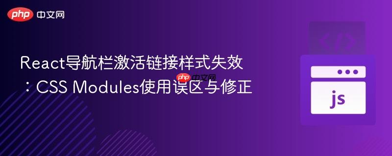 react导航栏激活链接样式失效:css modules使用误区与修正