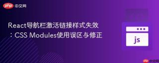 React导航栏激活链接样式失效：CSS Modules使用误区与修正
