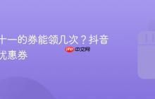 抖音双十一的券能领几次？抖音双十一优惠券
