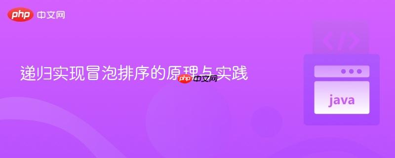 递归实现冒泡排序的原理与实践