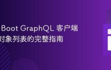 Spring Boot GraphQL 客户端：传递对象列表的完整指南