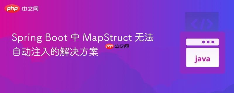 spring boot 中 mapstruct 无法自动注入的解决方案