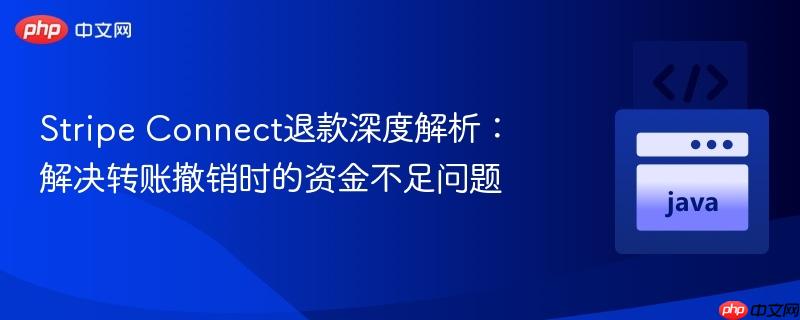 Stripe Connect退款深度解析:解决转账撤销时的资金不足问题