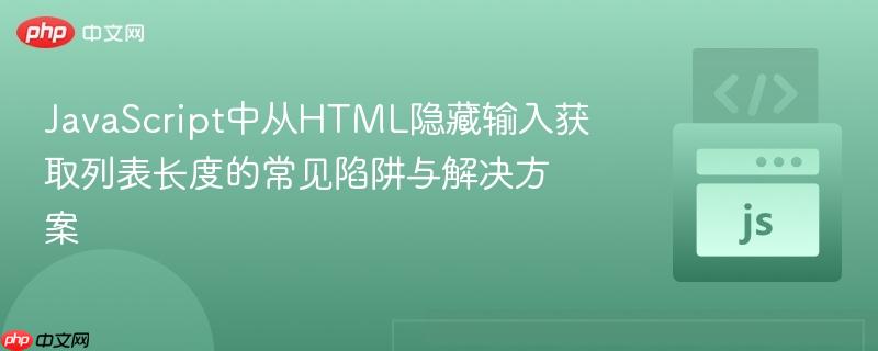 JavaScript中从HTML隐藏输入获取列表长度的常见陷阱与解决方案