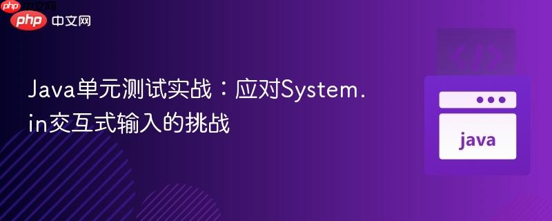 Java单元测试实战:应对System.in交互式输入的挑战