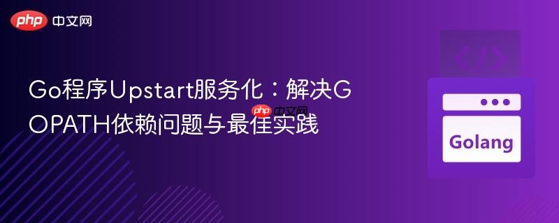Go程序Upstart服务化：解决GOPATH依赖问题与最佳实践