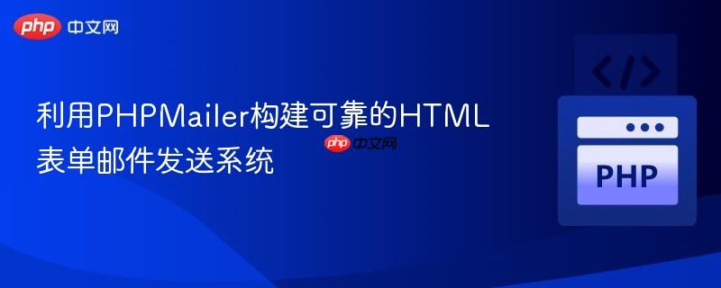 利用PHPMailer构建可靠的HTML表单邮件发送系统