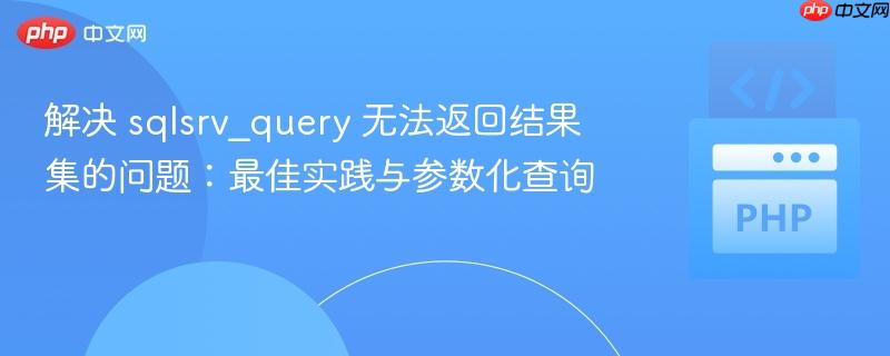 解决 sqlsrv_query 无法返回结果集的问题:最佳实践与参数化查询