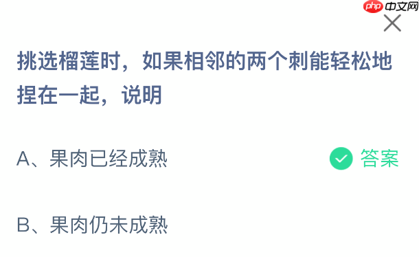 挑选榴莲时如果相邻的两个刺能轻松地捏在一起说明