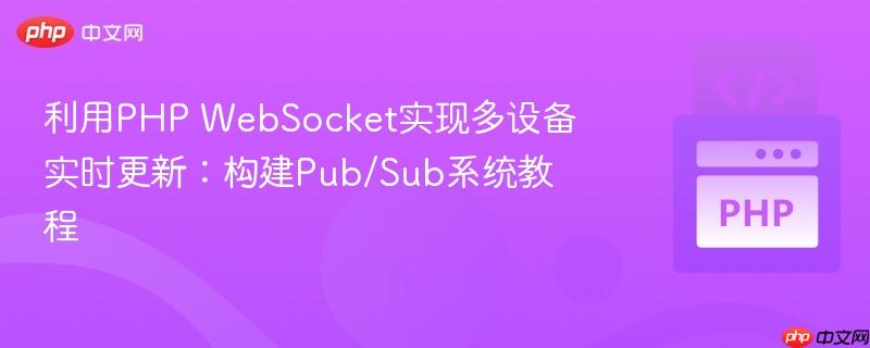 利用PHP WebSocket实现多设备实时更新:构建Pub/Sub系统教程