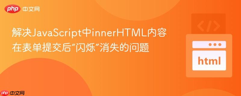 解决JavaScript中innerHTML内容在表单提交后“闪烁”消失的问题
