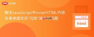 解决JavaScript中innerHTML内容在表单提交后“闪烁”消失的问题