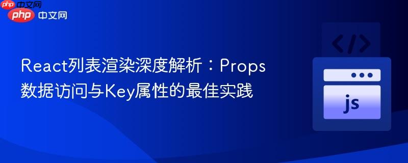React列表渲染深度解析:Props数据访问与Key属性的最佳实践