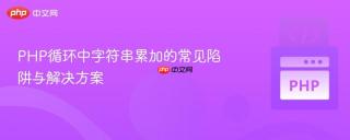PHP循环中字符串累加的常见陷阱与解决方案