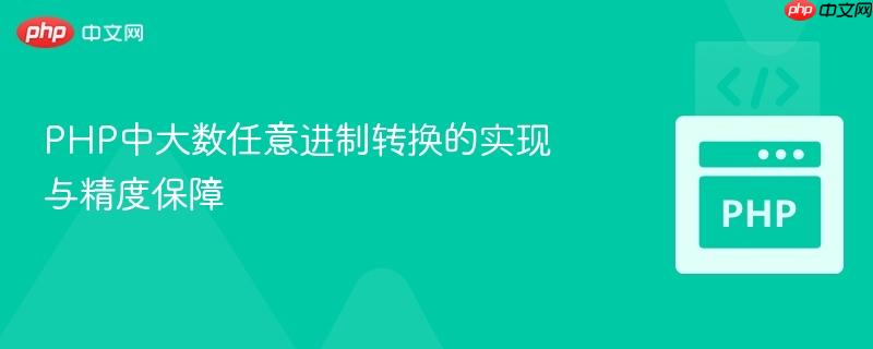 php中大数任意进制转换的实现与精度保障