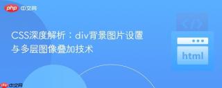 CSS深度解析：div背景图片设置与多层图像叠加技术