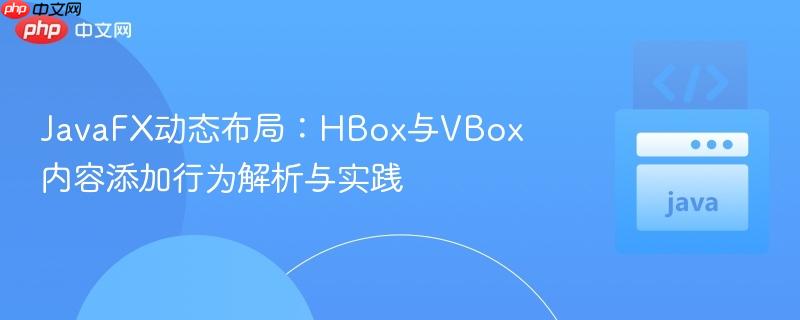 JavaFX动态布局：HBox与VBox内容添加行为解析与实践
