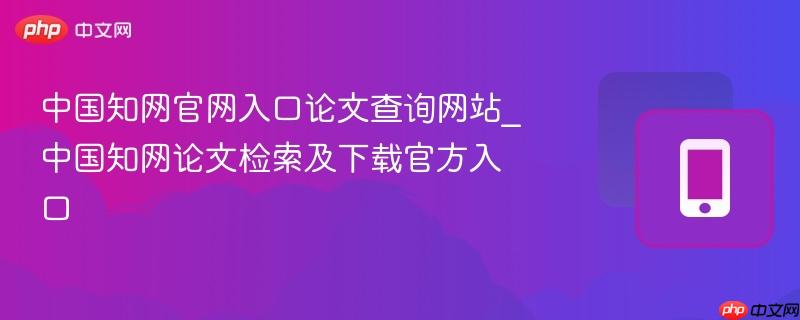 中国知网官网入口论文查询网站_中国知网论文检索及下载官方入口