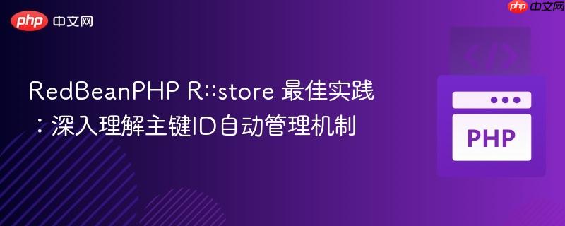 RedBeanPHP R::store 最佳实践:深入理解主键ID自动管理机制 RedBeanPHP R::store 最佳实践:深入理解主键ID自动管理机制