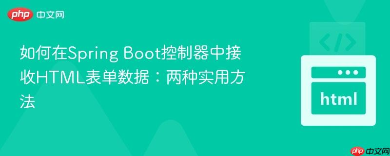 如何在Spring Boot控制器中接收HTML表单数据：两种实用方法