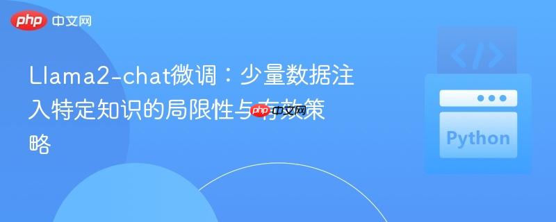 llama2-chat微调:少量数据注入特定知识的局限性与有效策略