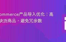 WooCommerce产品导入优化：高效管理缺货商品，避免冗余数据