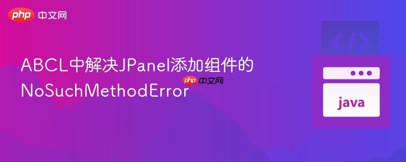 ABCL中解决JPanel添加组件的NoSuchMethodError