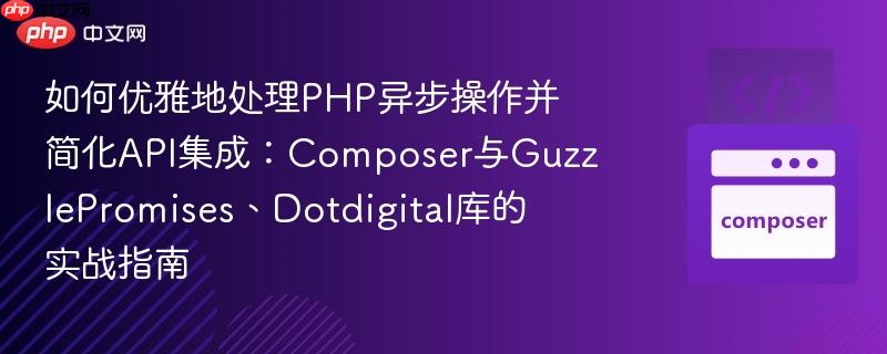 如何优雅地处理PHP异步操作并简化API集成：Composer与GuzzlePromises、Dotdigital库的实战指南