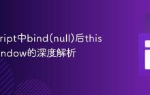 JavaScript中bind(null)后this指向Window的深度解析