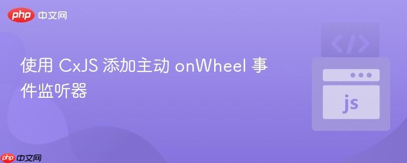 使用 cxjs 添加主动 onwheel 事件监听器