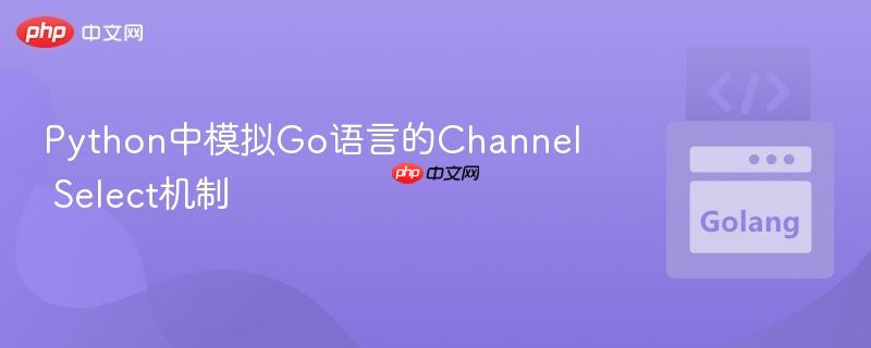Python中模拟Go语言的Channel Select机制
